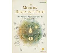 The Modern Herbalist’s Path: The Arboreal Apothecary and the Wisdom of Trees.: Module 8