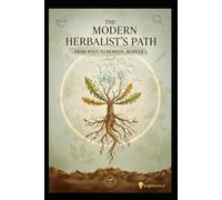 The Modern Herbalist's Path: From Root to Remedy.: Module 1