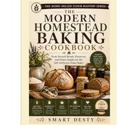 THE MODERN HOMESTEAD BAKING COOKBOOK: From-Scratch Breads, Preserves, and Pantry Staples for the Self-Sufficient Home Baker