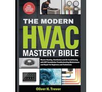 THE MODERN HVAC MASTERY BIBLE (FULL-COLOR): Master Heating Ventilation and Air Conditioning with DIY Installation Troubleshooting Maintenance and Repair for Beginners and Technicians