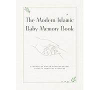The Modern Islamic Baby Memory Book: A Developmental Guide & Spiritual Keepsake: Record Milestones, Duas, and First Eids in a Guilt-Free Journal with Monthly Sleep & Motor Skill Guides