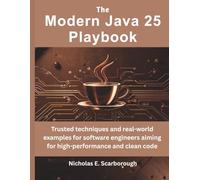 The Modern Java 25 Playbook: Trusted techniques and real-world examples for software engineers aiming for high-performance and clean code
