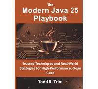 The Modern Java 25 Playbook: Trusted Techniques and Real-World Strategies for High-Performance, Clean Code