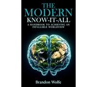 The Modern Know-it-all: A Handbook To Achieving An Infallible Worldview