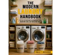 The Modern Laundry Handbook: Step-by-Step Methods for Removing Stains, Organizing Loads, and Protecting Fabrics