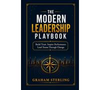 The Modern Leadership Playbook: Build Trust. Inspire Performance. Lead Teams Through Change.