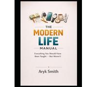 THE MODERN LIFE MANUAL: Everything You Should Have Been Taught - But Weren’t