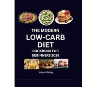 The Modern Low-carb Diet Cookbook for Beginners 2025: Easy Recipes and a 4-Week Meal Plan for Lasting Health and Energy