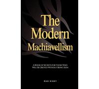 The Modern Machiavellism: A Book of Secrets for Those Who Will Be Obeyed Without Being Seen