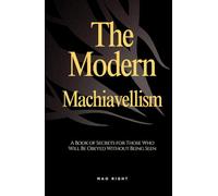 The Modern Machiavellism: A Book of Secrets for Those Who Will Be Obeyed Without Being Seen