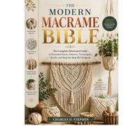 The Modern Macrame Bible: The Complete Illustrated Guide to Essential Knots, Patterns, Techniques, Motifs, and Step-by-Step DIY Projects