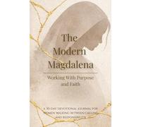 The Modern Magdalena: Working With Purpose and Faith: A 30-Day Devotional Journal for Women Walking Between Calling and Responsibility