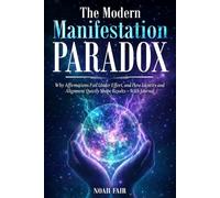 The Modern Manifestation Paradox: Why Affirmations Fail Under Effort, and How Identity and Alignment Quietly Shape Results - With Journal