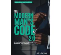 The Modern Man's Code 2.0: A Practical Guide to Manners, Presence, and Integrity