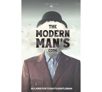 THE MODERN MAN'S CODE: 50 Laws for Today's Gentleman
