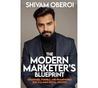 The Modern Marketer’s Blueprint: Strategies, Funnels, and Frameworks for Scalable Digital Growth
