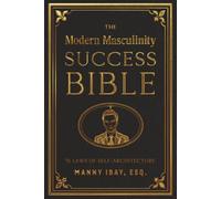 The Modern Masculinity Success Bible: 51 Laws of Self-Architecture