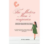 The Modern Moms companion: Practical solutions for Today's Everyday parenting challanges and A Compassionate handbook for the New Moms, Tired Moms and Everyone in between