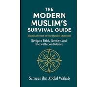 The Modern Muslim's Survival Guide: Islamic Answers to Your Hardest Questions: Navigate Faith, Identity, and Life with Confidence - A Complete Guide for Muslim Teens and Young Adults
