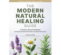 The Modern Natural Healing Guide: A Science-Based Handbook for Practical Herbal Remedies and Safe Home Care
