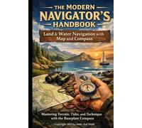 The Modern Navigator’s Handbook: Land & Water Navigation with Map and Compass: Mastering Terrain, Tides, and Technique with the Baseplate Compass