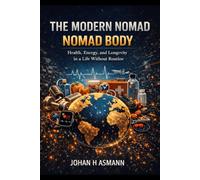 The Modern Nomad - Nomad Body: Health, Energy, and Longevity in a Life Without Routine