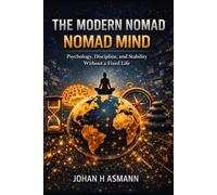 The Modern Nomad - The Nomad Mind: Psychology, Discipline, and Stability Without a Fixed Life