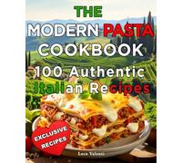 The Modern Pasta Cookbook - 100 Authentic Italian Recipes: Fail-Safe Techniques, Chef’s Notes, Metric + US, Photos