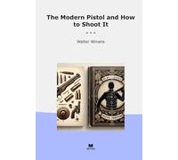 The Modern Pistol and How to Shoot It