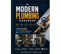 The Modern Plumbing Handbook: A Practical Guide to Design, Installation, Pipe Sizing, Code Compliance and Professional Practise
