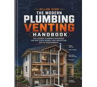 The Modern Plumbing Venting Handbook: The Licensed Plumber's Reference for Vent Stack Design, Trap Protection, and IPC Requirements