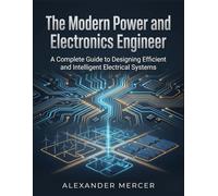 The Modern Power and Electronics Engineer: A Complete Guide to Designing Efficient and Intelligent Electrical Systems