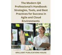 The Modern QA Professional's Handbook: Strategies, Tools, and Best Practices for Success in Agile and Cloud Environments
