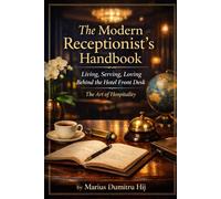 The Modern Receptionist’s Handbook: Living Serving, Loving Behind the Hotel Front Desk The Art of Hospitality