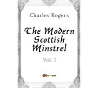 The Modern Scottish Minstrel. Volume I di Charles Rogers, 2017, Youcanprint