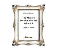 The Modern Scottish Minstrel , Volume V, Charles Rogers, L. Montarolo, 2018