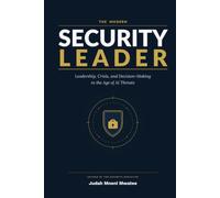 THE MODERN SECURITY LEADER: Leadership, Crisis, and Decision-Making in the Age of AI Threats