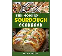 The Modern Sourdough Cookbook: Delicious Homemade Recipes for Baking Loaves, Baguettes, Pancakes and More