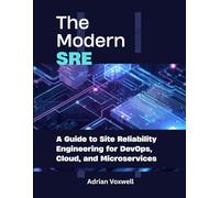 The Modern SRE: A Guide to Site Reliability Engineering for DevOps, Cloud, and Microservices
