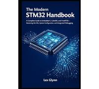 The Modern STM32 Handbook: A Complete Guide to Embedded C, CubeIDE, and FreeRTOS - Mastering the HAL, System Configuration, and Integrated Debuggi