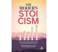 THE MODERN STOICISM: Discover Stoic Philosophy as the Art of Living and Connecting with Your Life’s Purpose. Daily Guided Techniques to connect with your deepest inner wisdom.