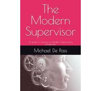 The Modern Supervisor: A guide to Success in Modern Supervisory Leadership