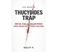 THE MODERN THUCYDIDES TRAP: HOW OIL, FEAR, AND DOLLAR POWER COULD TRIGGER THE NEXT GREAT COLLISION