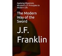 The Modern Way of the Sword: Applying Miyamoto Musashi's 21 Principles to Modern Life