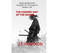 The Modern Way of the Sword: Applying Miyamoto Musashi's 21 Principles to Modern Life