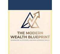 The Modern Wealth Blueprint: Leveraging AI, Systems, and High-Leverage Skills