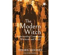 The Modern Witch: Understanding Contemporary Witchcraft and Wicca