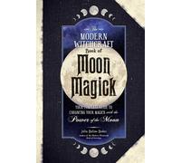 The Modern Witchcraft Book of Moon Magick: Your Complete Guide to Enhancing Your