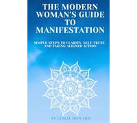 The Modern Woman's Guide to Manifestation: Simple Steps to Clarify, Self Trust and Taking Aligned Action