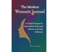 The Modern Women’s Journal: Guided Prompts for Stress Relief, Emotional Balance, and Daily Reflection